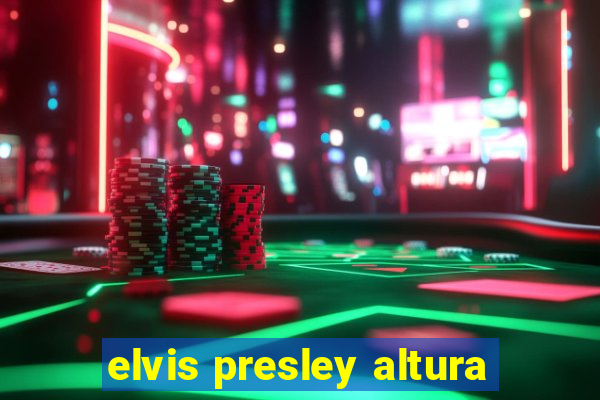 elvis presley altura